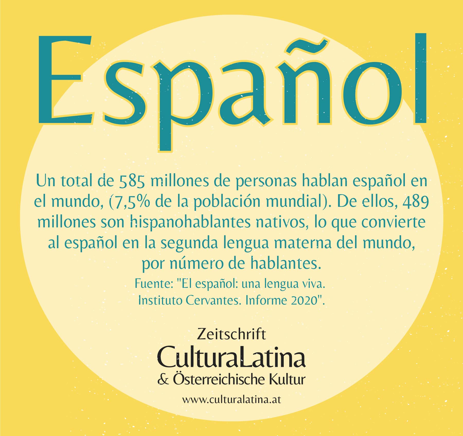 Un total de 585 millones de personas hablan español en el mundo, (7,5% de la población mundial). De ellos, 489 millones son hispanohablantes nativos, lo que convierte al español en la segunda lengua materna del mundo, por número de hablantes.